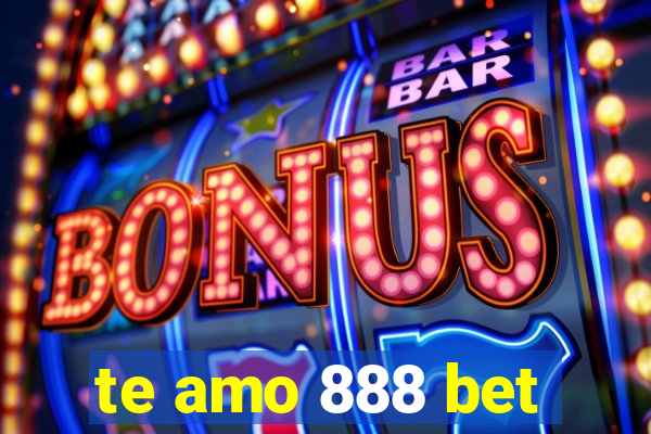 te amo 888 bet